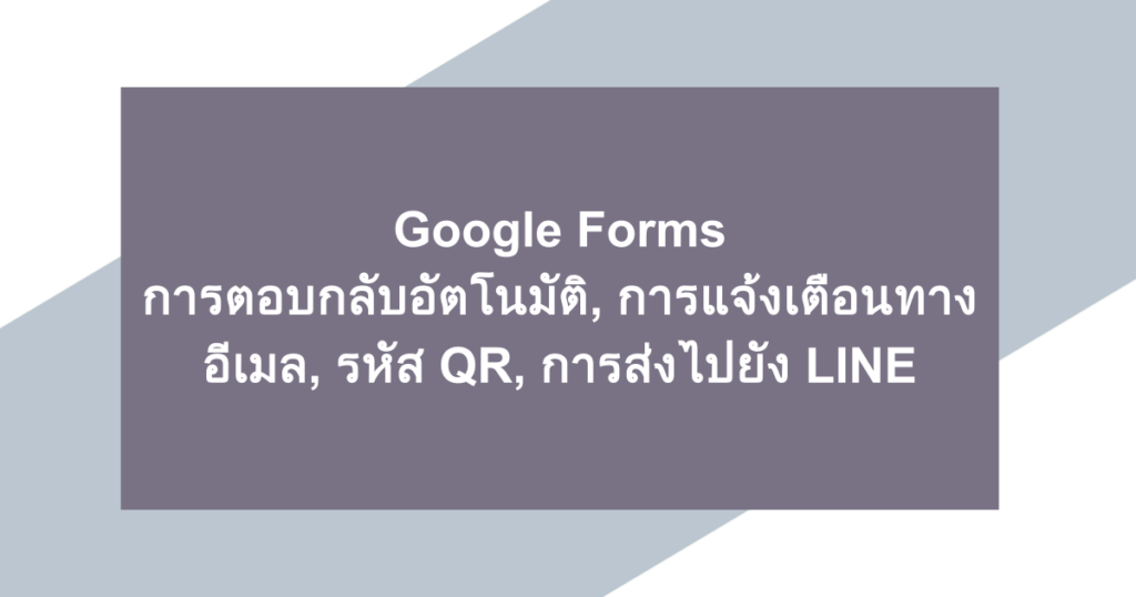 Google Forms | การตอบกลับอัตโนมัติ, การแจ้งเตือนทางอีเมล, รหัส QR, การส่งไปยัง LINE