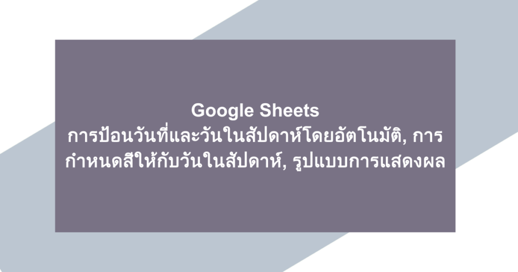 Google Sheets | การป้อนวันที่และวันในสัปดาห์โดยอัตโนมัติ, การกำหนดสีให้กับวันในสัปดาห์, รูปแบบการแสดงผล