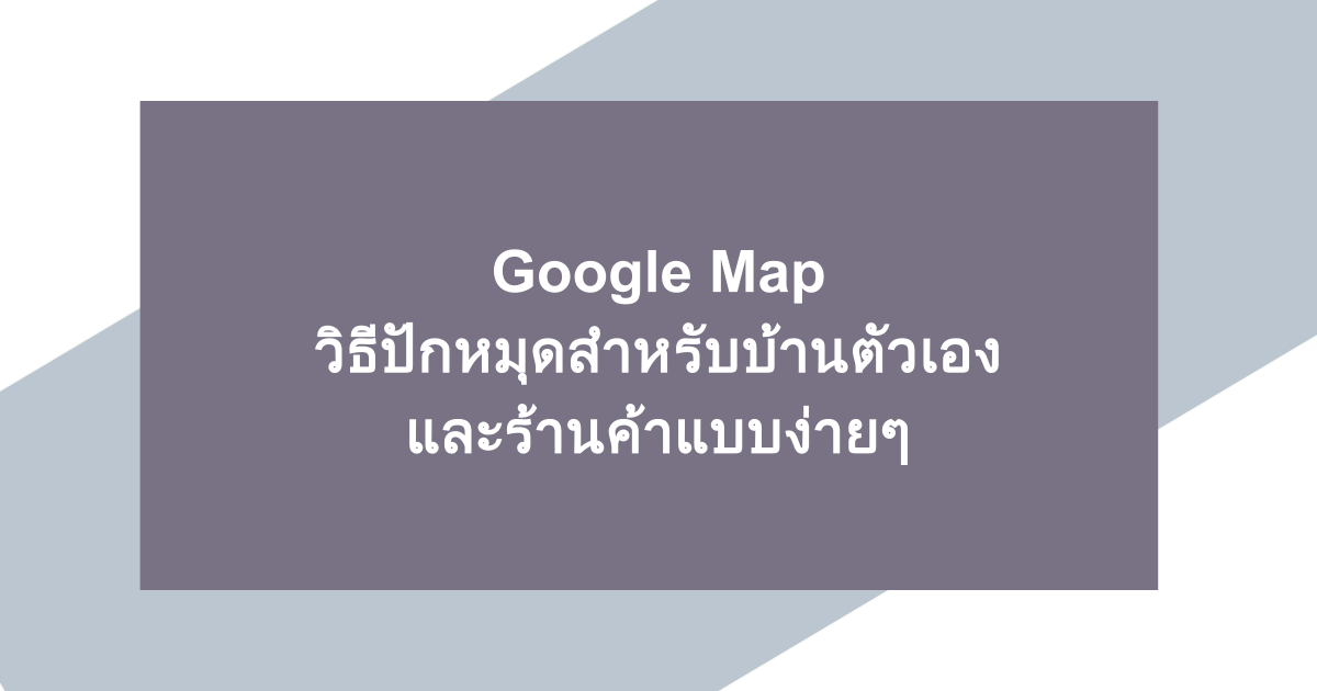 วิธีปักหมุดใน Google Map สำหรับบ้านตัวเองและร้านค้าแบบง่ายๆ 
